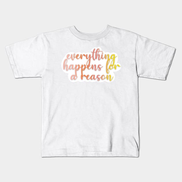 everything happens for a reason Kids T-Shirt by nicolecella98